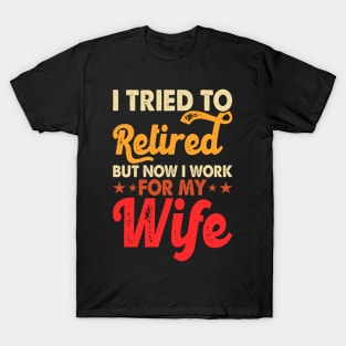 I Tired To Retired But Now I Work For My Wife T shirt For Women T-Shirt